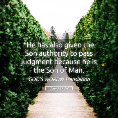 Picture 05 - John 5:27 GW - “He has also given the Son authority to pass - Bible Verse Picture