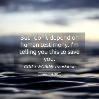 Picture 05 - John 5:34 GW - But I don’t depend on human testimony. I’m - Bible Verse Picture