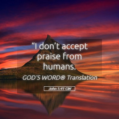 Picture 05 - John 5:41 GW - “I don’t accept praise from - Bible Verse Picture