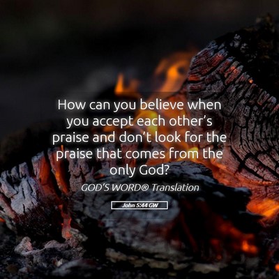 Picture 05 - John 5:44 GW - How can you believe when you accept each - Bible Verse Picture