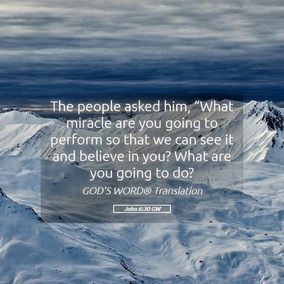 Picture 05 - John 6:30 GW - The people asked him, “What miracle are you - Bible Verse Picture