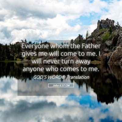 Picture 05 - John 6:37 GW - Everyone whom the Father gives me will come to - Bible Verse Picture