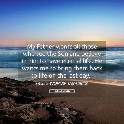 Picture 05 - John 6:40 GW - My Father wants all those who see the Son and - Bible Verse Picture