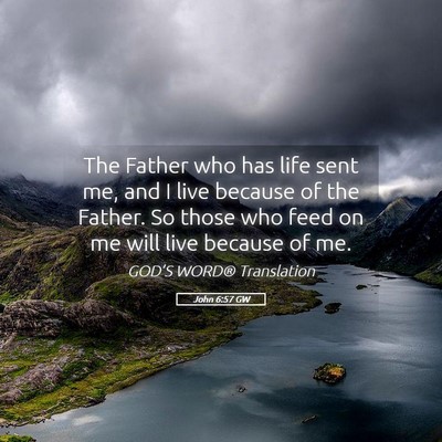 Picture 05 - John 6:57 GW - The Father who has life sent me, and I live - Bible Verse Picture
