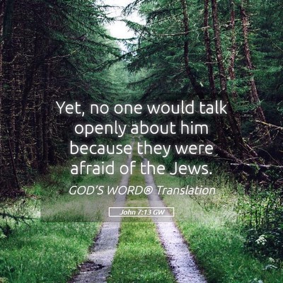 Picture 05 - John 7:13 GW - Yet, no one would talk openly about him because - Bible Verse Picture