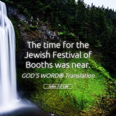 Picture 05 - John 7:2 GW - The time for the Jewish Festival of Booths was - Bible Verse Picture