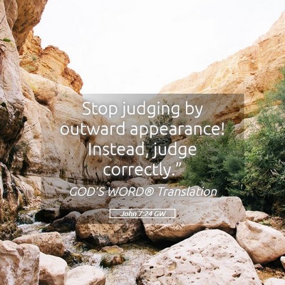 Picture 05 - John 7:24 GW - Stop judging by outward appearance! Instead, - Bible Verse Picture