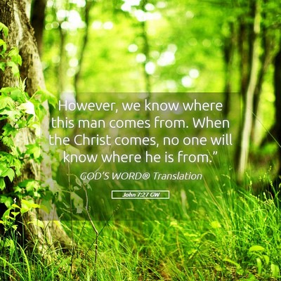 Picture 05 - John 7:27 GW - However, we know where this man comes from. When - Bible Verse Picture