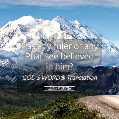 Picture 05 - John 7:48 GW - Has any ruler or any Pharisee believed in - Bible Verse Picture