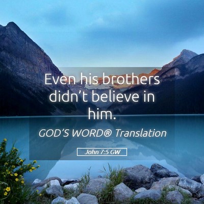 Picture 05 - John 7:5 GW - Even his brothers didn’t believe in - Bible Verse Picture