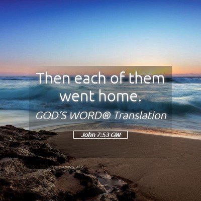 Picture 05 - John 7:53 GW - Then each of them went - Bible Verse Picture