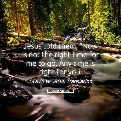 Picture 05 - John 7:6 GW - Jesus told them, “Now is not the right time for - Bible Verse Picture