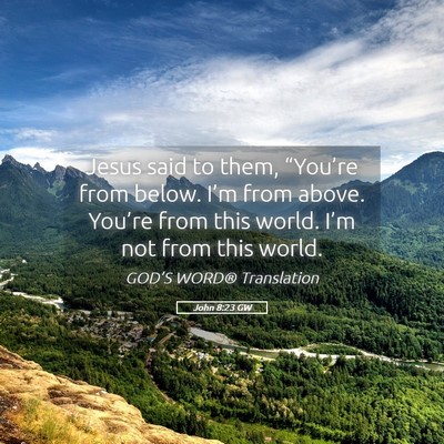 Picture 05 - John 8:23 GW - Jesus said to them, “You’re from below. I’m - Bible Verse Picture
