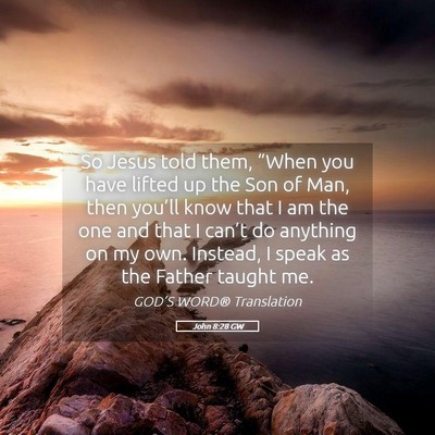 Picture 05 - John 8:28 GW - So Jesus told them, “When you have lifted up - Bible Verse Picture