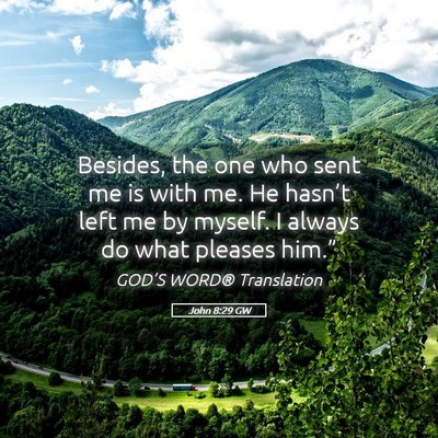 Picture 05 - John 8:29 GW - Besides, the one who sent me is with me. He - Bible Verse Picture
