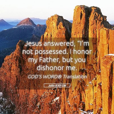 Picture 05 - John 8:49 GW - Jesus answered, “I’m not possessed. I honor - Bible Verse Picture