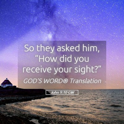 Picture 05 - John 9:10 GW - So they asked him, “How did you receive your - Bible Verse Picture