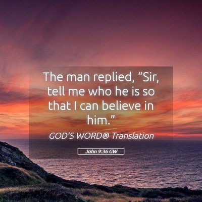 Picture 05 - John 9:36 GW - The man replied, “Sir, tell me who he is so - Bible Verse Picture