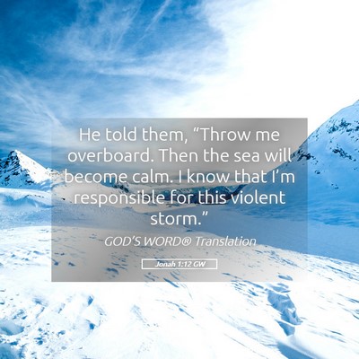 Picture 05 - Jonah 1:12 GW - He told them, “Throw me overboard. Then the sea - Bible Verse Picture
