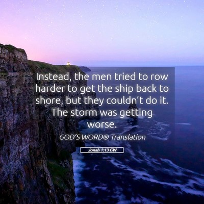 Picture 05 - Jonah 1:13 GW - Instead, the men tried to row harder to get the - Bible Verse Picture