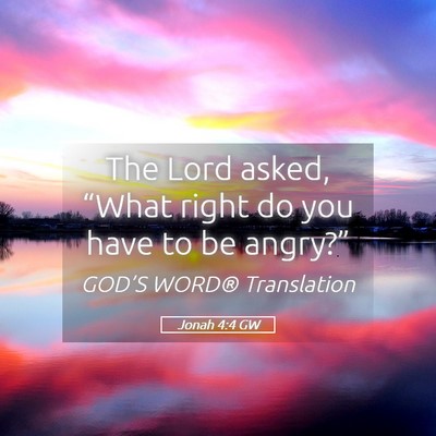 Picture 05 - Jonah 4:4 GW - The Lord asked, “What right do you have to be - Bible Verse Picture