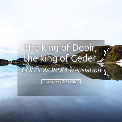 Picture 05 - Joshua 12:13 GW - the king of Debir, the king of - Bible Verse Picture
