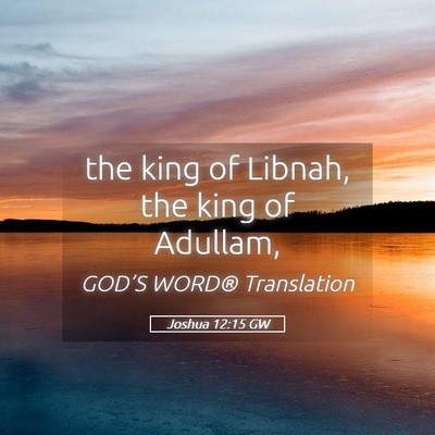 Picture 05 - Joshua 12:15 GW - the king of Libnah, the king of - Bible Verse Picture