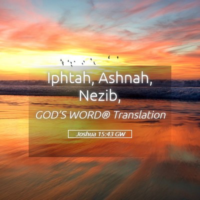 Picture 05 - Joshua 15:43 GW - Iphtah, Ashnah, - Bible Verse Picture