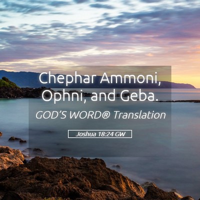 Picture 05 - Joshua 18:24 GW - Chephar Ammoni, Ophni, and - Bible Verse Picture