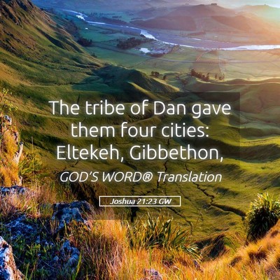 Picture 05 - Joshua 21:23 GW - The tribe of Dan gave them four cities: Eltekeh, - Bible Verse Picture