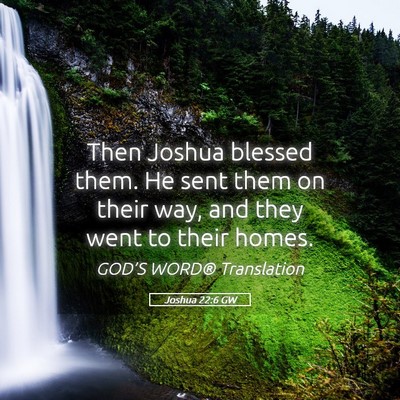Picture 05 - Joshua 22:6 GW - Then Joshua blessed them. He sent them on their - Bible Verse Picture
