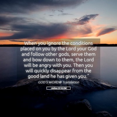 Picture 05 - Joshua 23:16 GW - When you ignore the conditions placed on you by - Bible Verse Picture