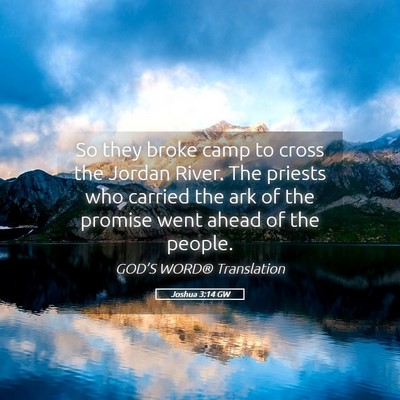 Picture 05 - Joshua 3:14 GW - So they broke camp to cross the Jordan River. The - Bible Verse Picture