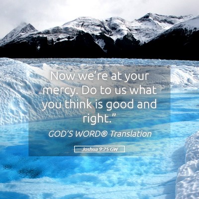 Picture 05 - Joshua 9:25 GW - Now we’re at your mercy. Do to us what you - Bible Verse Picture