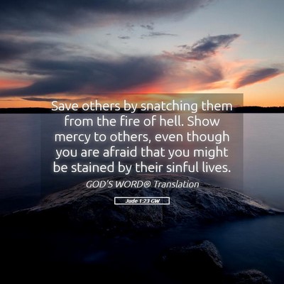 Picture 05 - Jude 1:23 GW - Save others by snatching them from the fire of - Bible Verse Picture