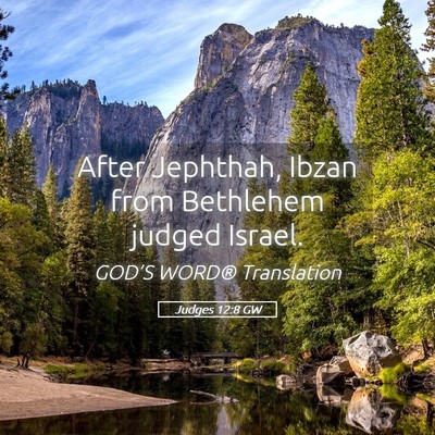Picture 05 - Judges 12:8 GW - After Jephthah, Ibzan from Bethlehem judged - Bible Verse Picture