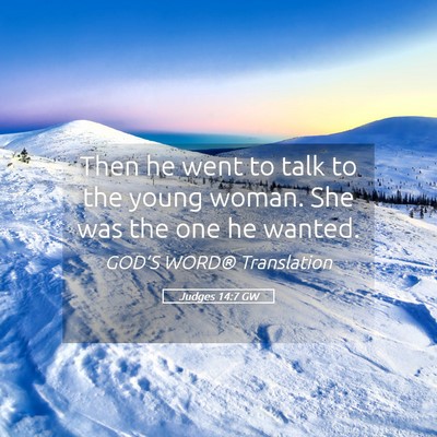Picture 05 - Judges 14:7 GW - Then he went to talk to the young woman. She was - Bible Verse Picture