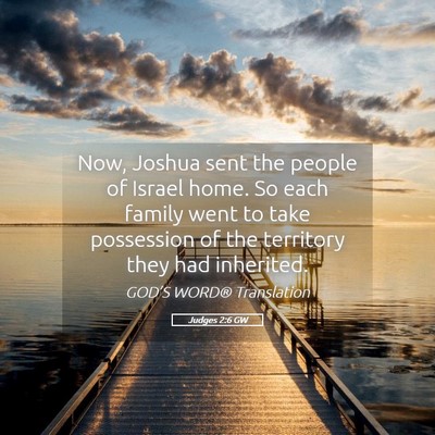 Picture 05 - Judges 2:6 GW - Now, Joshua sent the people of Israel home. So - Bible Verse Picture
