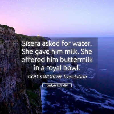 Picture 05 - Judges 5:25 GW - Sisera asked for water. She gave him milk. She - Bible Verse Picture