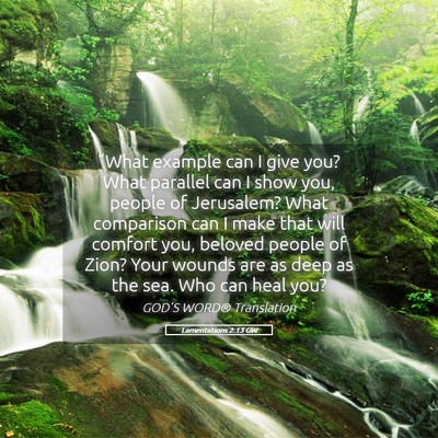 Picture 05 - Lamentations 2:13 GW - “What example can I give you? What parallel can - Bible Verse Picture