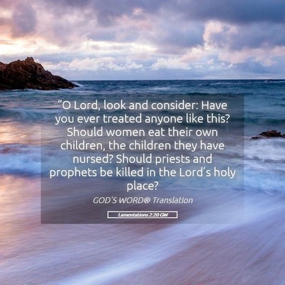 Picture 05 - Lamentations 2:20 GW - “O Lord, look and consider: Have you ever - Bible Verse Picture