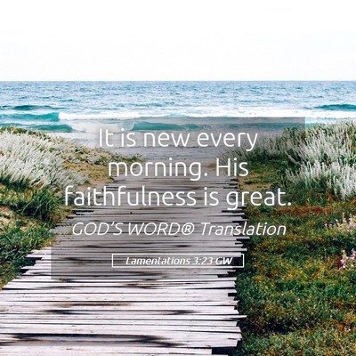 Picture 05 - Lamentations 3:23 GW - It is new every morning. His faithfulness is - Bible Verse Picture