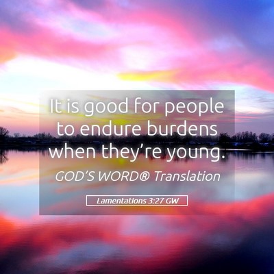 Picture 05 - Lamentations 3:27 GW - It is good for people to endure burdens when - Bible Verse Picture