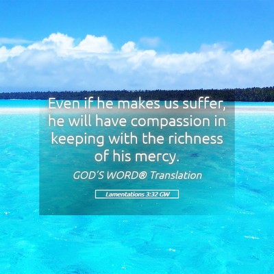 Picture 05 - Lamentations 3:32 GW - Even if he makes us suffer, he will have - Bible Verse Picture