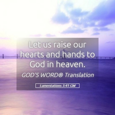 Picture 05 - Lamentations 3:41 GW - Let us raise our hearts and hands to God in - Bible Verse Picture