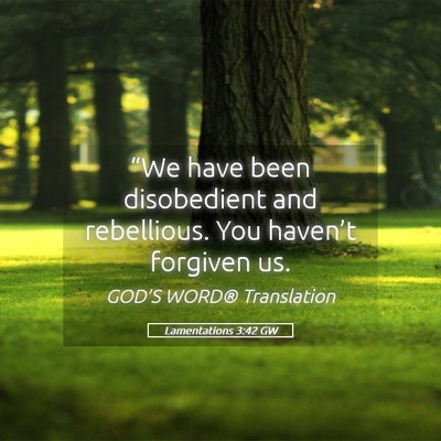 Picture 05 - Lamentations 3:42 GW - “We have been disobedient and rebellious. You - Bible Verse Picture