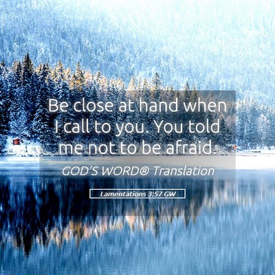Picture 05 - Lamentations 3:57 GW - Be close at hand when I call to you. You told me - Bible Verse Picture