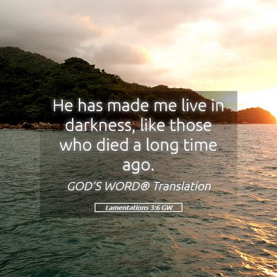 Picture 05 - Lamentations 3:6 GW - He has made me live in darkness, like those who - Bible Verse Picture