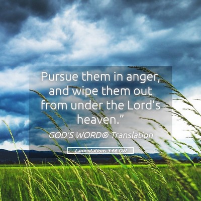Picture 05 - Lamentations 3:66 GW - Pursue them in anger, and wipe them out from - Bible Verse Picture