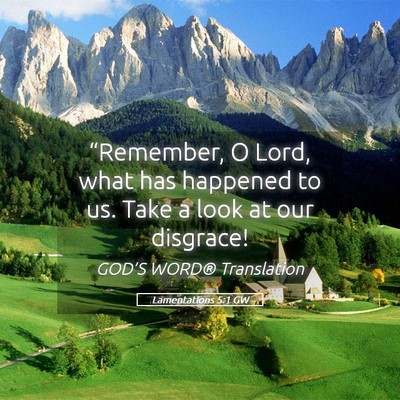 Picture 05 - Lamentations 5:1 GW - “Remember, O Lord, what has happened to us. - Bible Verse Picture
